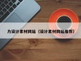 抚州力设计素材网站（设计素材网站推荐）