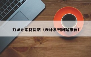 抚州力设计素材网站（设计素材网站推荐）